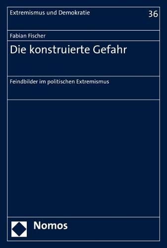 Cover image for Die Konstruierte Gefahr: Feindbilder Im Politischen Extremismus