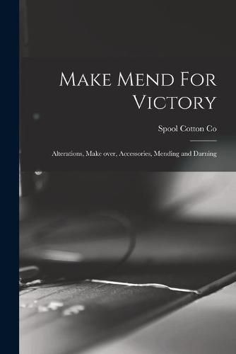 Cover image for Make Mend For Victory: Alterations, Make Over, Accessories, Mending and Darning