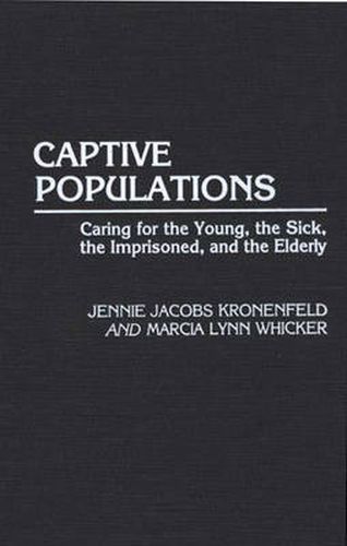 Cover image for Captive Populations: Caring for the Young, the Sick, the Imprisoned, and the Elderly