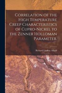 Cover image for Correlation of the High Temperature Creep Characteristics of Cupro-Nickel to the Zenner Holloman Parameter.