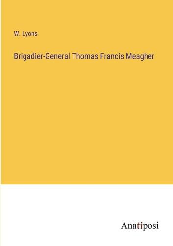 Brigadier-General Thomas Francis Meagher