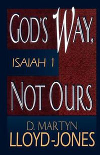 Cover image for God's Way, Not Ours: Isaiah 1