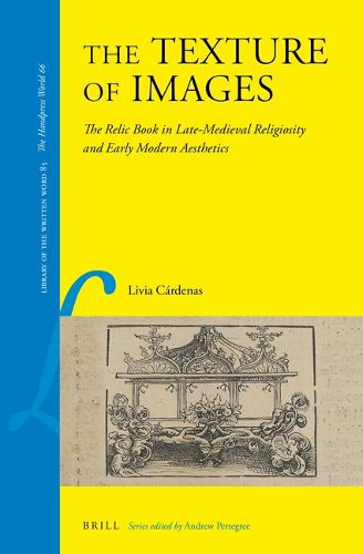 Cover image for The Texture of Images: The Relic Book in Late-Medieval Religiosity and Early Modern Aesthetics