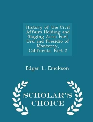 Cover image for History of the Civil Affairs Holding and Staging Area: Fort Ord and Presidio of Monterey, California, Part 2 - Scholar's Choice Edition