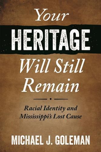 Cover image for Your Heritage Will Still Remain: Racial Identity and Mississippi's Lost Cause