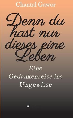 Cover image for Denn du hast nur dieses eine Leben: Eine Gedankenreise ins Ungewisse