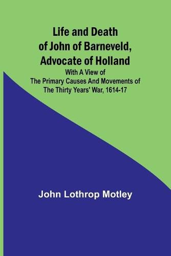 Cover image for Life and Death of John of Barneveld, Advocate of Holland