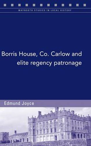 Cover image for Borris House, Co. Carlow, and Elite Regency Patronage