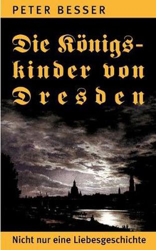 Cover image for Die Koenigskinder von Dresden: Nicht nur eine Liebesgeschichte