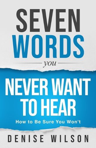 Cover image for Seven Words You Never Want to Hear: How to Be Sure You Won't