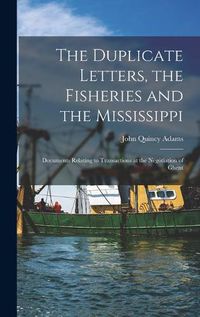 Cover image for The Duplicate Letters, the Fisheries and the Mississippi [microform]: Documents Relating to Transactions at the Negotiation of Ghent