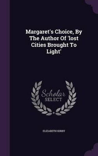 Margaret's Choice, by the Author of 'Lost Cities Brought to Light