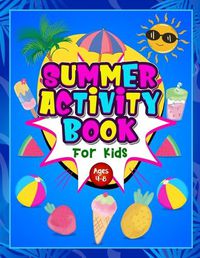 Cover image for Summer Activity Book for Kids ages 4-8: Fun Puzzle Workbook for Girls & Boys. Includes Mazes, Word Searches, Arts and Crafts, Story Writing, Drawing, Colouring etc. Simple Way to Keep Your Child Occupied for Hours in the Summer.