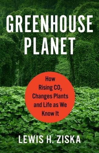 Greenhouse Planet: How Rising CO2 Changes Plants and Life as We Know It