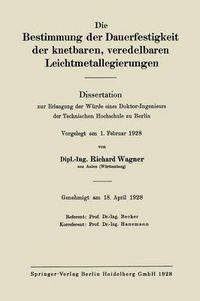 Cover image for Die Bestimmung Der Dauerfestigkeit Der Knetbaren, Veredelbaren Leichtmetallegierungen: Dissertation Zur Erlangung Der Wurde Eines Doktor-Ingenieurs Der Technischen Hochschule Zu Berlin