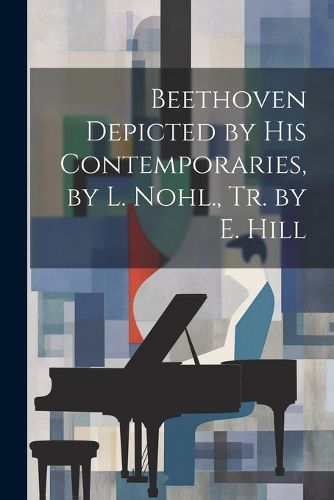 Cover image for Beethoven Depicted by His Contemporaries, by L. Nohl., Tr. by E. Hill