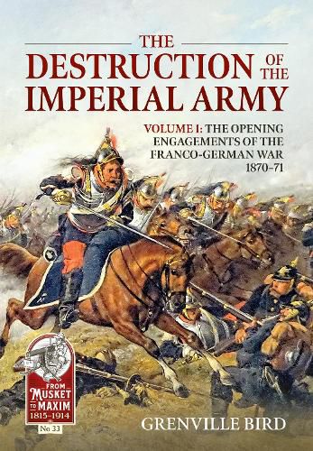 Cover image for The Destruction of the Imperial Army: Volume 1 - The Opening Engagements of the Franco-German War, 1870-1871