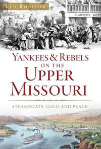 Cover image for Yankees & Rebels on the Upper Missouri: Steamboats, Gold and Peace