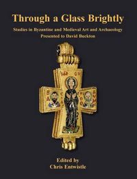 Cover image for Through a Glass Brightly: Studies in Byzantine and Medieval Art and Archaeology Presented to David Buckton