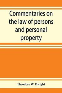 Cover image for Commentaries on the law of persons and personal property: being an introduction to the study of contracts