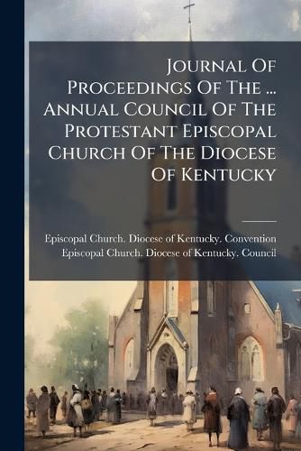 Cover image for Journal of Proceedings of the ... Annual Council of the Protestant Episcopal Church of the Diocese of Kentucky