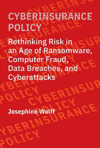 Cover image for Cyberinsurance Policy: Rethinking Risk in an Age of Ransomware, Computer Fraud, Data Breaches, and Cyber Attacks