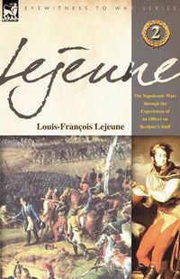 Cover image for Lejeune - Vol.2: The Napoleonic Wars Through the Experiences of an Officer of Berthier's Staff