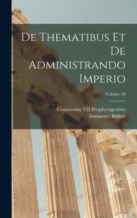 Cover image for De Thematibus Et De Administrando Imperio; Volume 10