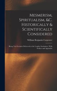 Cover image for Mesmerism, Spiritualism, &c. Historically & Scientifically Considered