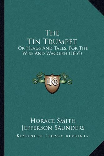 Cover image for The Tin Trumpet: Or Heads and Tales, for the Wise and Waggish (1869)