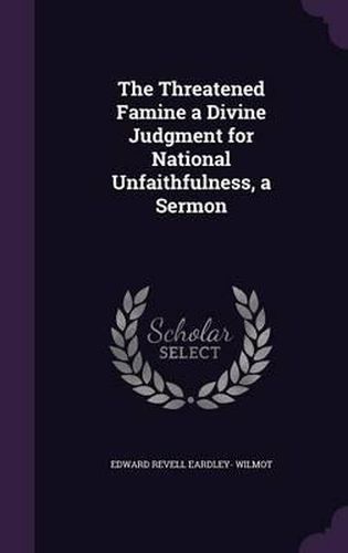 Cover image for The Threatened Famine a Divine Judgment for National Unfaithfulness, a Sermon