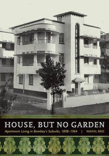 Cover image for House, but No Garden: Apartment Living in Bombay's Suburbs, 1898-1964