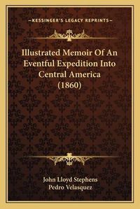 Cover image for Illustrated Memoir of an Eventful Expedition Into Central America (1860)