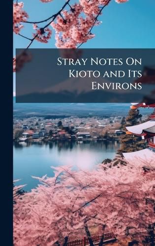 Cover image for Stray Notes On Kioto and Its Environs