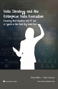 Cover image for Data Strategy and the Enterprise Data Executive: Ensuring That Business and IT Are in Synch in the Post-Big Data Era