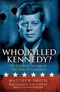 Cover image for Who Killed Kennedy? The Definitive Account of Fifty Years of Cons