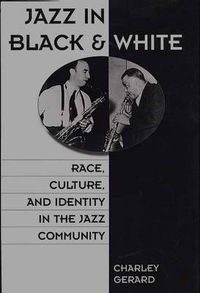 Cover image for Jazz in Black and White: Race, Culture, and Identity in the Jazz Community