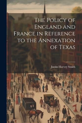 The Policy of England and France in Reference to the Annexation of Texas