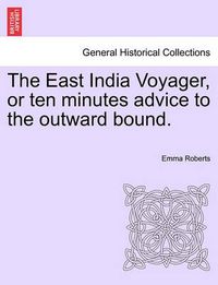 Cover image for The East India Voyager, or Ten Minutes Advice to the Outward Bound.