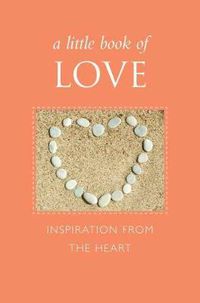 Cover image for A Little Book Of Love: Inspiration from the Heart