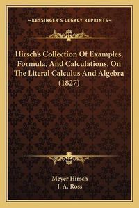 Cover image for Hirsch's Collection of Examples, Formula, and Calculations, on the Literal Calculus and Algebra (1827)