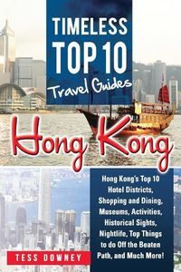 Cover image for Hong Kong: Hong Kong's Top 10 Hotel Districts, Shopping and Dining, Museums, Activities, Historical Sights, Nightlife, Top Things to Do Off the Beaten Path, and Much More! Timeless Top 10 Travel Guide