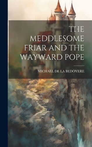 Cover image for The Meddlesome Friar and the Wayward Pope