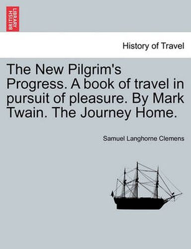 Cover image for The New Pilgrim's Progress. a Book of Travel in Pursuit of Pleasure. by Mark Twain. the Journey Home.