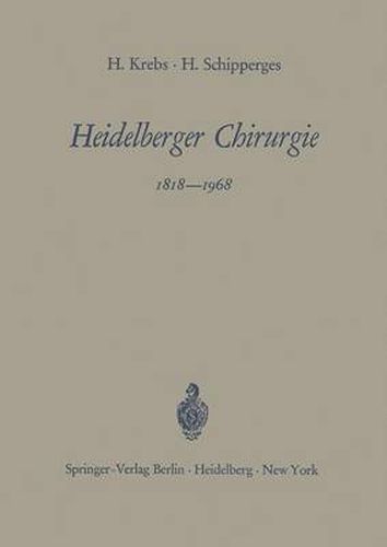 Heidelberger Chirurgie 1818-1968: Eine Gedenkschrift zum 150jahrigen Bestehen der Chirurgischen Universitatsklinik