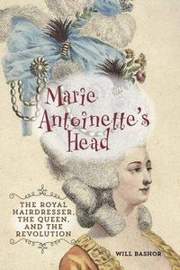 Cover image for Marie Antoinette's Head: The Royal Hairdresser, The Queen, And The Revolution