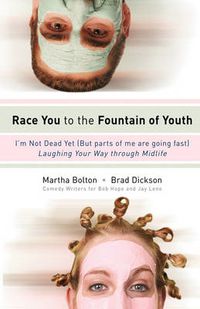 Cover image for Race You to the Fountain of Youth: I'm Not Dead Yet (But parts of me are going fast)
