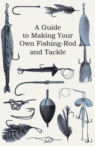 Cover image for A Guide to Making Your Own Fishing-Rod and Tackle