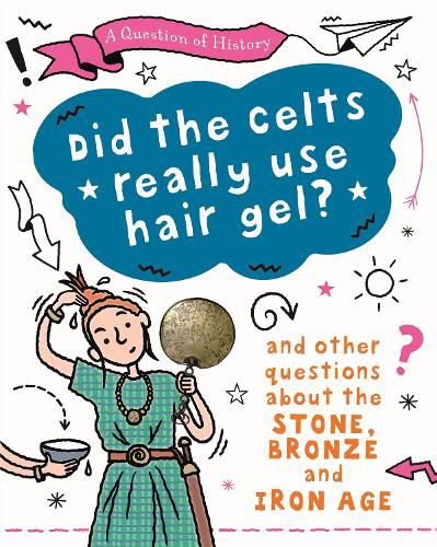 Cover image for A Question of History: Did the Celts use hair gel? And other questions about the Stone, Bronze and Iron Ages