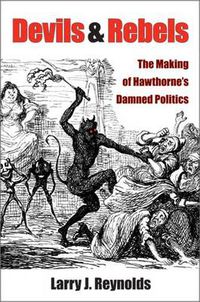 Cover image for Devils and Rebels: The Making of Hawthorne's Damned Politics